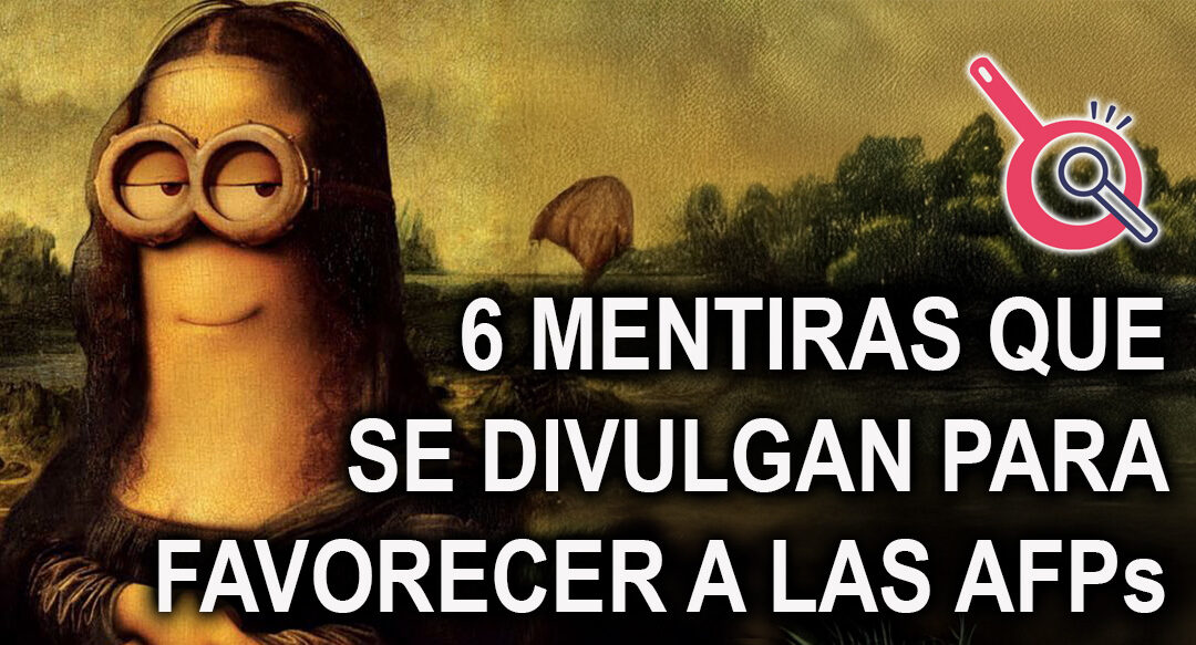6 Mentiras sobre las AFPs